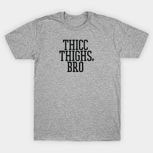 Thicc Thighs, Bro T-Shirt